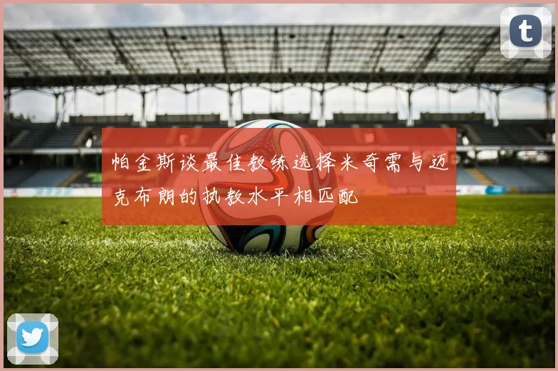 帕金斯谈最佳教练选择米奇需与迈克布朗的执教水平相匹配